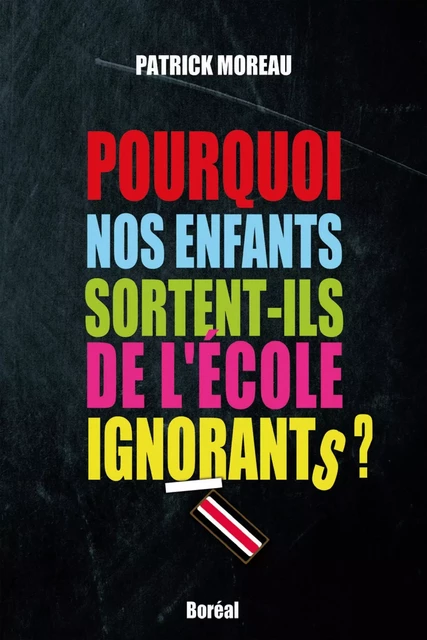 Pourquoi nos enfants sortent-ils de l'école ignorants ? - Patrick Moreau - Editions du Boréal