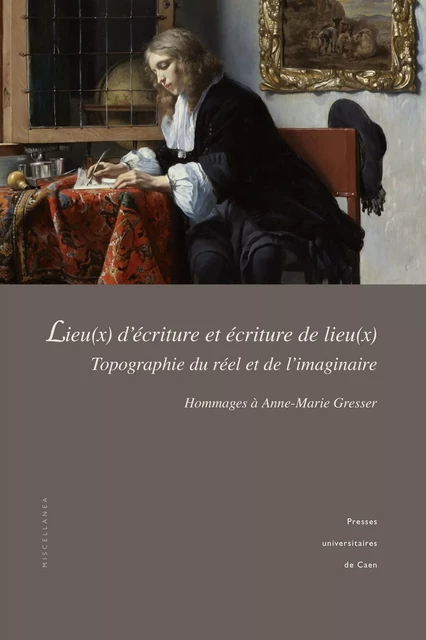 Lieu(x) d’écriture et écriture de lieu(x) : topographie du réel et de l’imaginaire -  - Presses universitaires de Caen