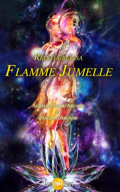 Réintégrer sa Flamme Jumelle - Aurélie Pech d'Arcadie, Pascal Pech d'Arcadie - Helios