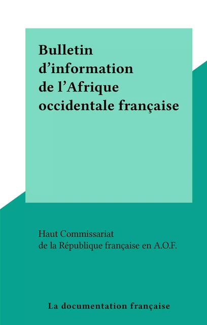 Bulletin d'information de l'Afrique occidentale française -  Haut Commissariat de la République française en A.O.F. - FeniXX réédition numérique