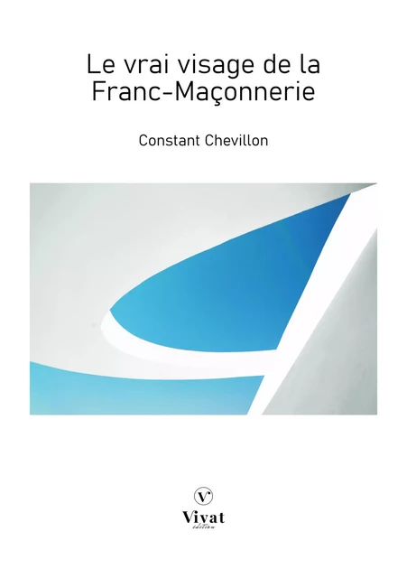 Le vrai visage de la Franc-Maçonnerie - Constant Chevillon - LES EDITIONS VIVAT