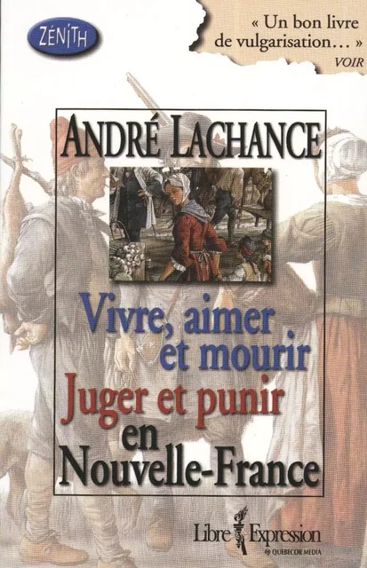 Vivre, aimer et mourir Juger et punir en Nouvelle-France - André Lachance - Libre Expression