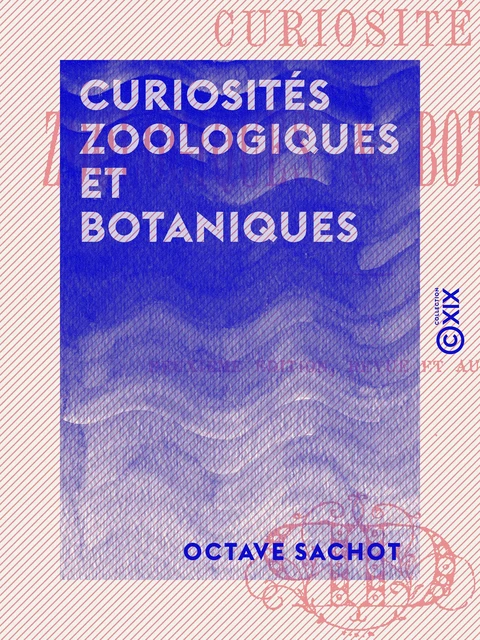 Curiosités zoologiques et botaniques - Octave Sachot - Collection XIX