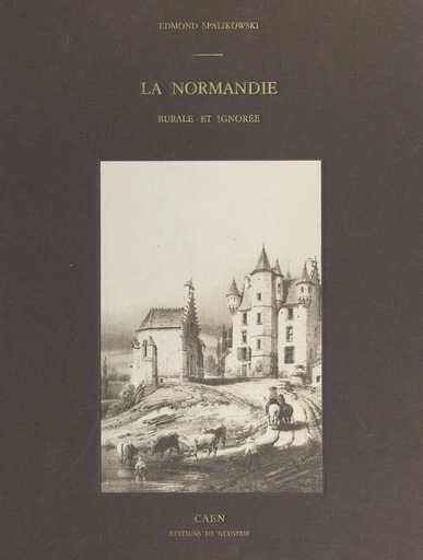 La Normandie rurale et ignorée - Edmond Spalikowski - FeniXX réédition numérique