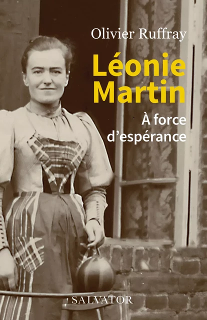 Léonie Martin : À force d'espérance - Olivier Ruffray - Éditions Salvator