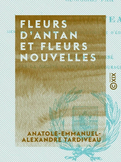 Fleurs d'antan et Fleurs nouvelles - Anatole-Emmanuel-Alexandre Tardiveau - Collection XIX