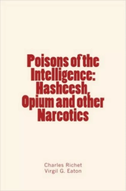 Poisons of the Intelligence : Hasheesh, Opium and other Narcotics - Charles Richet, Virgil G. Eaton - Editions Le Mono