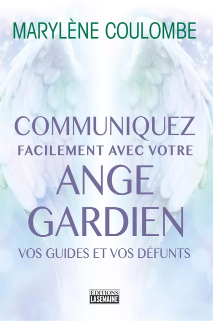 Communiquez facilement avec votre ange gardien, avec vos guides, avec vos défunts - Marylène Coulombe - La Semaine