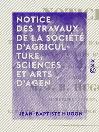 Notice des travaux de la Société d'agriculture, sciences et arts d'Agen