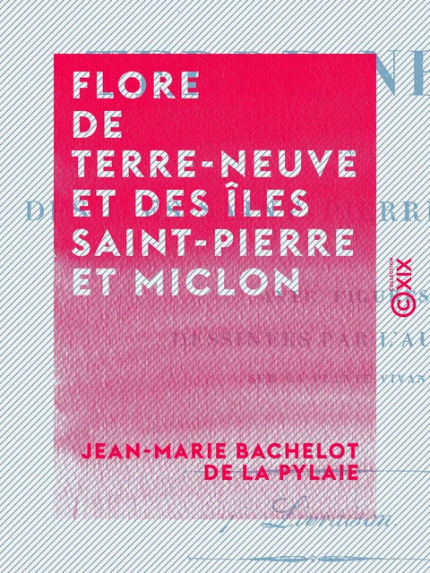 Flore de Terre-Neuve et des îles Saint-Pierre et Miclon - Jean-Marie Bachelot de la Pylaie - Collection XIX