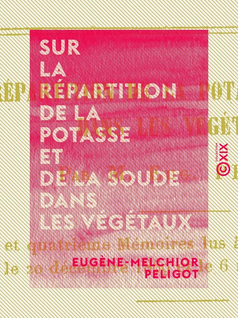 Sur la répartition de la potasse et de la soude dans les végétaux - Eugène-Melchior Peligot - Collection XIX