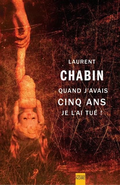 Quand j'avais cinq ans je l'ai tué ! - Laurent Chabin - Libre Expression