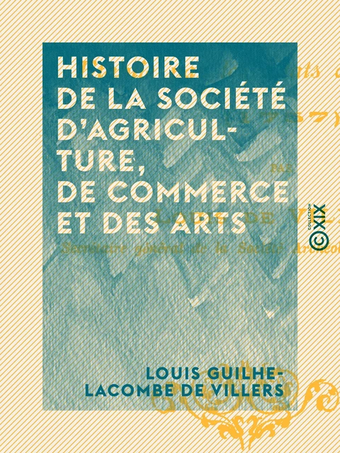 Histoire de la Société d'agriculture, de commerce et des arts - Louis Guilhe-Lacombe de Villers - Collection XIX