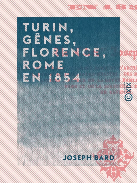 Turin, Gênes, Florence, Rome en 1854 - Joseph Bard - Collection XIX