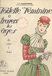 La toilette féminine à travers les âges (1). 1490-1645