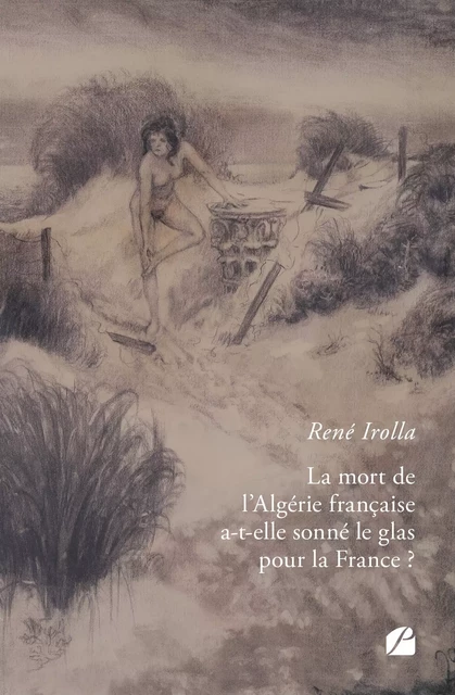 La mort de l’Algérie française a-t-elle sonné le glas pour la France ? - René Irolla - Editions du Panthéon