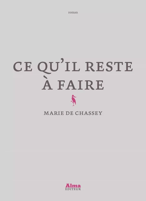 Ce qu'il reste à faire - Marie de Chassey - Alma Editeur