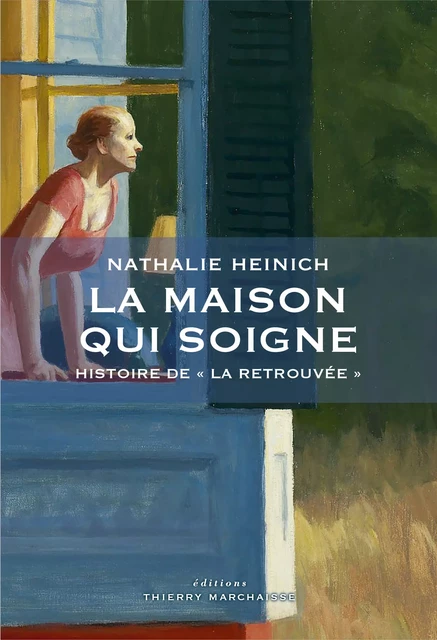 La maison qui soigne - Nathalie Heinich - Éditions Thierry Marchaisse