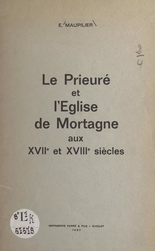 Le prieuré et l'église de Mortagne aux XVIIe et XVIIIe siècles - Edmond Maupilier - FeniXX réédition numérique