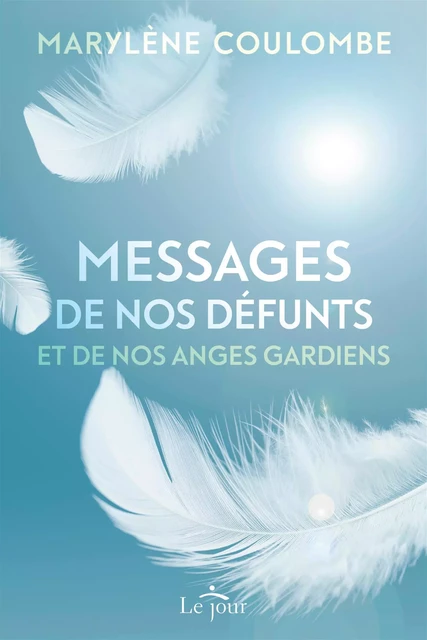 Messages de nos défunts et de nos anges gardiens - Marylène Coulombe - Le Jour