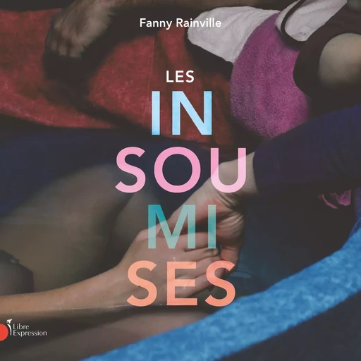 Les Insoumises - Fanny Rainville - Libre Expression