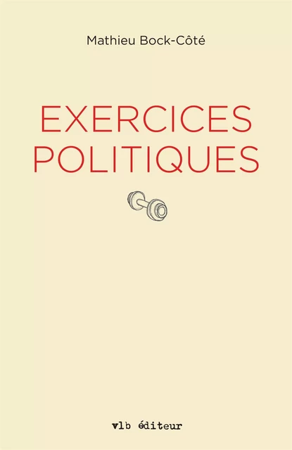 Exercices politiques - Mathieu Bock-Côté - VLB éditeur