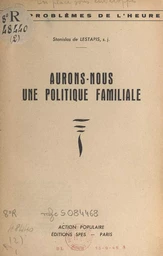 Aurons-nous une politique familiale ?