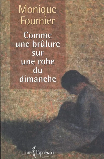 Comme une brûlure sur une robe du dimanche - Monique Fournier - Libre Expression