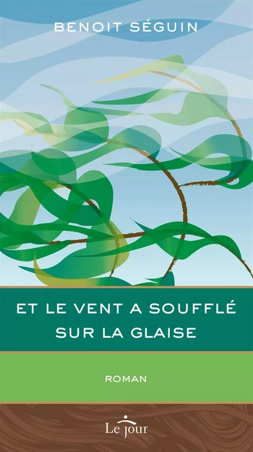 Et le vent a soufflé sur la glaise - Benoît Seguin - Le Jour