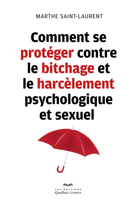 Comment se protéger contre le bitchage et le harcèlement psychologique et sexuel - Marthe Saint-Laurent - Les Éditions Québec-Livres