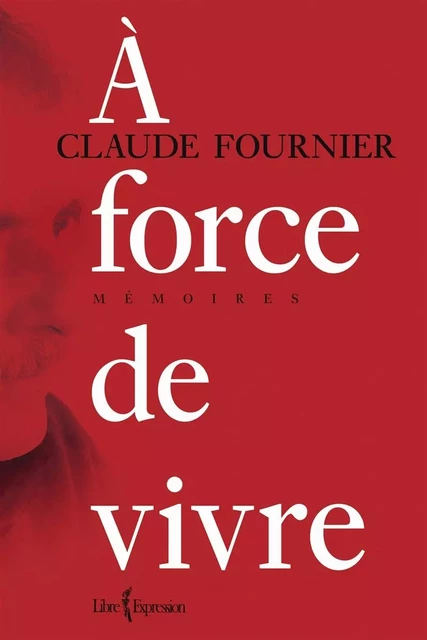 À force de vivre - Claude Fournier - Libre Expression