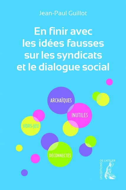 En finir avec les idées fausses sur les syndicats et le dialogue social - Jean-Paul Guillot - Éditions de l'Atelier