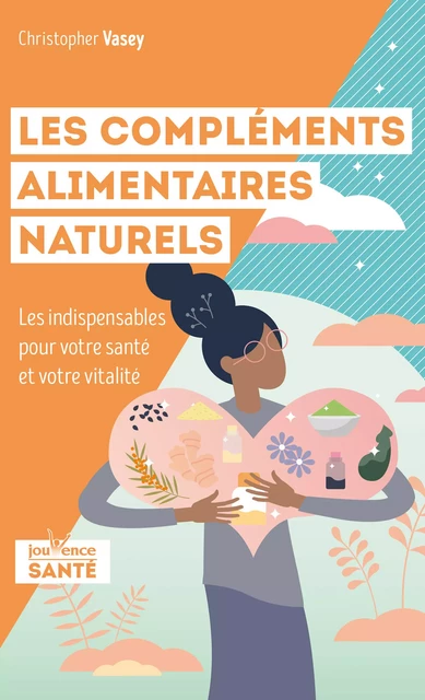 Les compléments alimentaires naturels - Christopher Vasey - Éditions Jouvence