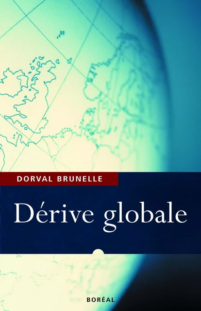 Dérive Globale - Dorval Brunelle - Editions du Boréal