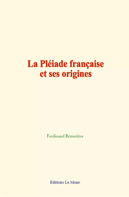 La Pléiade française et ses origines - Ferdinand Brunetière - Editions Le Mono