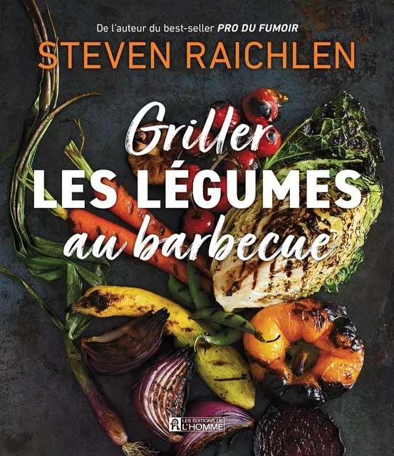 Griller les légumes au barbecue - Steven Raichlen - Les Éditions de l'Homme