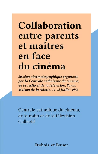 Collaboration entre parents et maîtres en face du cinéma -  Centrale catholique du cinéma, de la radio et de la télévision - FeniXX réédition numérique