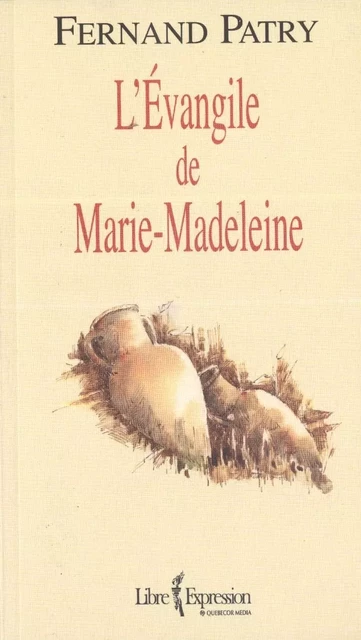 L'Évangile de Marie-Madeleine - Fernand Patry - Libre Expression