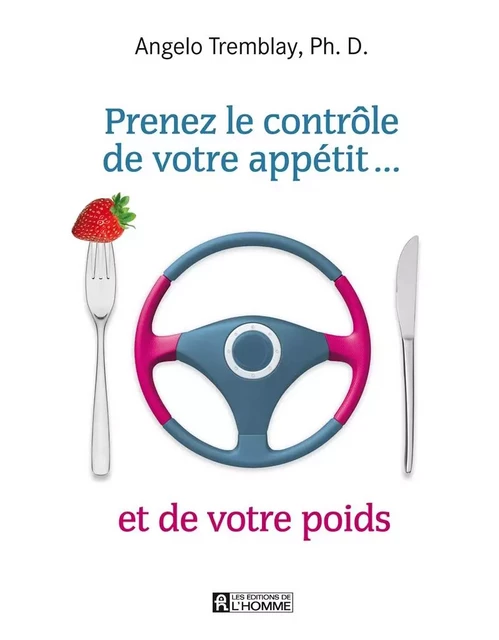 Prenez le contrôle de votre appétit... et de votre poids - Angelo (Dr) Tremblay - Les Éditions de l'Homme