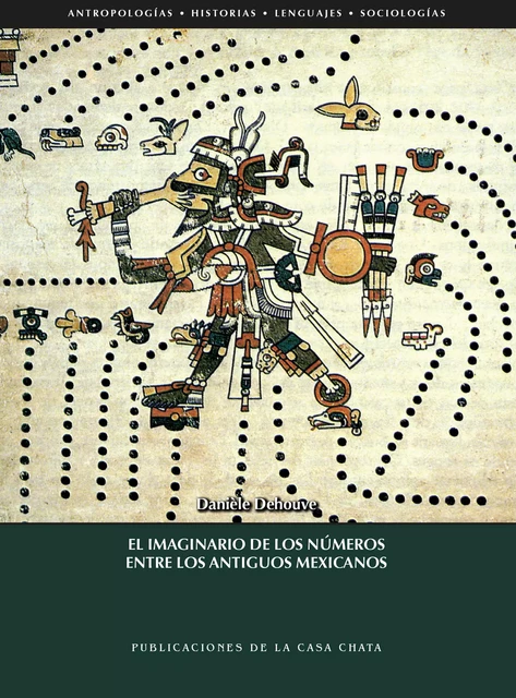 El imaginario de los números entre los antiguos mexicanos - Danièle Dehouve - Centro de estudios mexicanos y centroamericanos