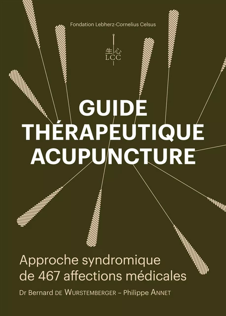 Guide thérapeutique acupuncture - Approche syndromique de 467 affections médicales - Philippe Annet, Dr Bernard de Wurstemberger - Éditions Fondation LCC