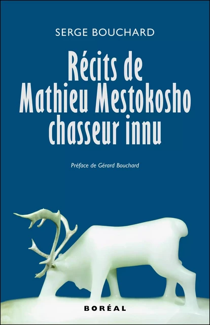 Récits de Mathieu Mestokosho, chasseur innu - Serge Bouchard - Editions du Boréal