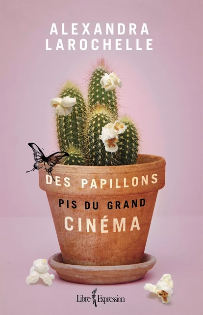 Des papillons pis du grand cinéma - Alexandra Larochelle - Libre Expression