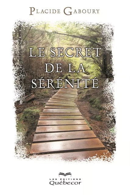 Les secrets de la sérénité - Placide Gaboury - Les Éditions Québec-Livres