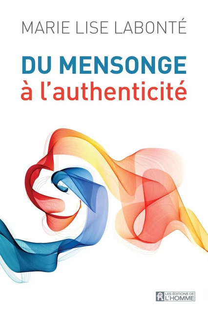 Du mensonge à l'authenticité - Marie Lise Labonté - Les Éditions de l'Homme