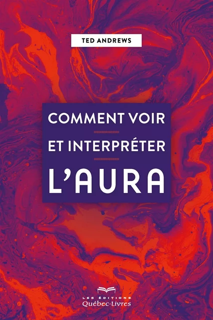 Comment voir et interprêter l'aura - Ted Andrews - Les Éditions Québec-Livres