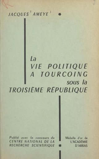 La vie politique à Tourcoing sous la Troisième République - Jacques Ameye - FeniXX rédition numérique