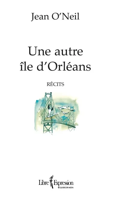 Une autre île d'Orléans - Jean O'Neil - Libre Expression