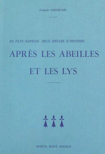 En Pays nantais, deux siècles d'histoire... après les abeilles et les lys - Francis Legouais - FeniXX réédition numérique