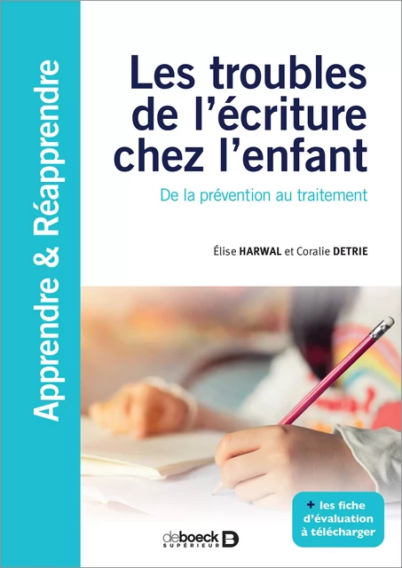 Les troubles de l’écriture chez l’enfant : De la prévention au traitement - Coralie Detrie, Elise Harwal - De Boeck Supérieur